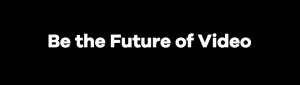 Be the Future of Video